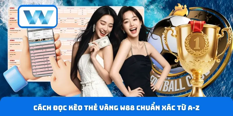 Cách đọc kèo thẻ vàng W88 chuẩn xác từ A-Z
