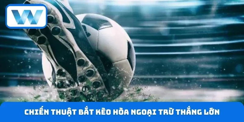 Kèo Draw No Bet - Bí Kíp Hay Cá Cược Chuẩn Nhất 2026 4 Chiến thuật bắt kèo hòa ngoại trừ thắng lớn