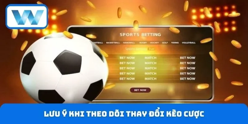 Lưu ý khi theo dõi thay đổi kèo cược trên bảng odds W88