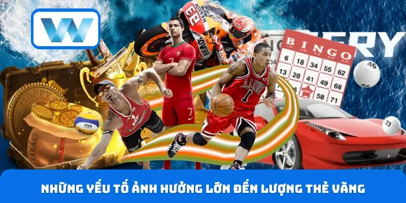 Những yếu tố ảnh hưởng lớn đến lượng thẻ vàng
