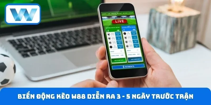 Thời điểm xuất hiện biến động kèo W88 diễn ra 3 - 5 ngày trước trận