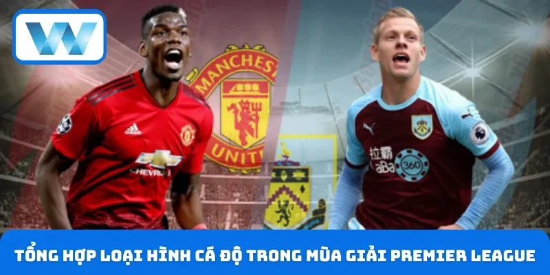 Soi Kèo Ngoại Hạng: Bí Quyết Dẫn Đến Thắng Lợi Tuyệt Đối 3 Tổng hợp loại hình cá độ trong mùa giải Premier League
